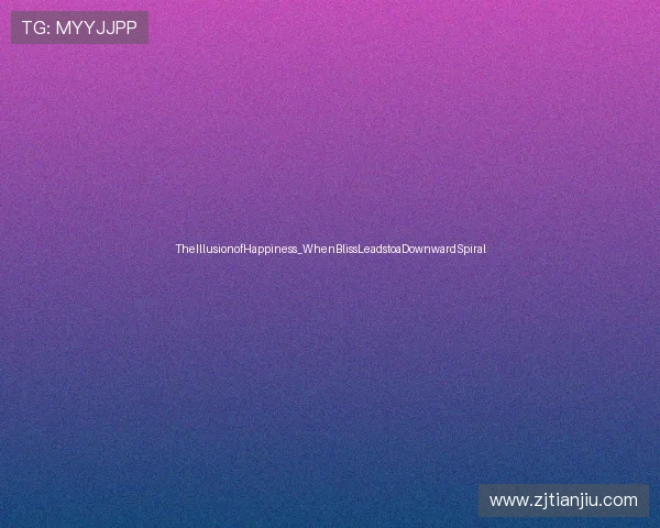 TheIllusionofHappiness_WhenBlissLeadstoaDownwardSpiral